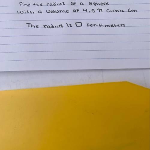 Find the radius of a sphere with a volume of 4.5pi cubic cm. The answer isn’t 1.02