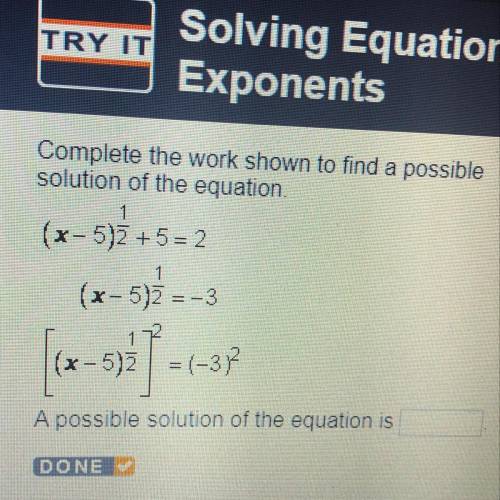 Complete the work shown to find a possible solution of the equation. (x - 5)1/2 + 5 = 2 (x-5)1/2 = -