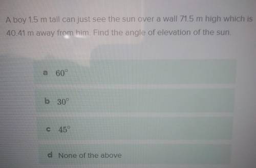 A boy 1.5 m tall can just see the sun over a wall 71.5 m high which is40.41 m away from him. Find th