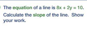 The equation of a line is 8x+2y=10. Calculate the slope of the line.