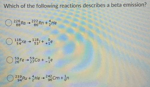 Which of the following reactions describes a beta emission? (PLEASE HELP!!!)