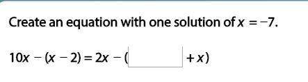 Create an equation with one solution of x = −7. 10x − (x − 2) = 2x − (_+ x) Full question is on atta