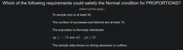 Which of the following requirements could satisfy the Normal condition for proportions?