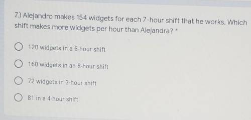 Plz help! Alejandro makes 154 widgets for each 7-hour shift that he works. Which shift makes more wi