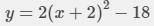 
Complete the square to rewrite the following quadratic equation in vertex form 2x^2+8x-10=y
