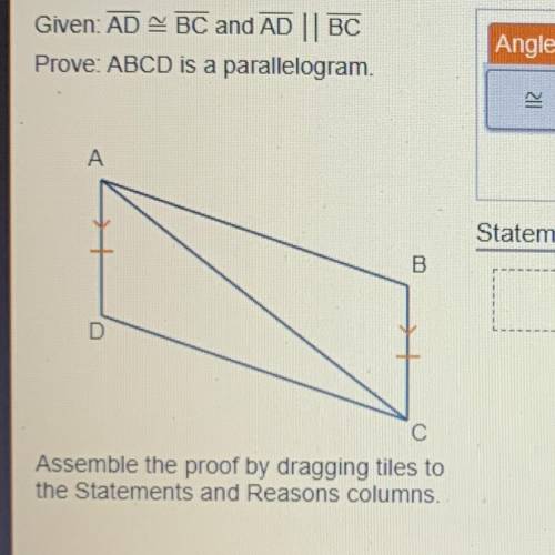 Given: AD BC and AD || BC Prove: ABCD is a parallelogram. Assemble the proof by dragging tiles to t