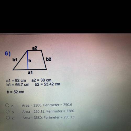 A2 6) b1 h b2 a1 a1 = 92 cm b1 = 66.7 cm h = 52 cm a2 = 38 cm b2 = 53.42 cm a Area = 3300. Perimete