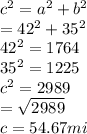 c^2=a^2+b^2\\=42^2+35^2\\42^2=1764\\35^2=1225\\c^2=2989\\=\sqrt{2989} \\c=54.67mi