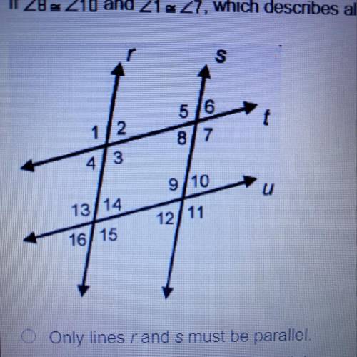 If 8=10 and 1=7,which describes all the lines that must be parallel?

Only lines rand s must be pa
