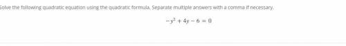 Solve the following quadratic equation using the quadratic formula. Separate multiple answers with