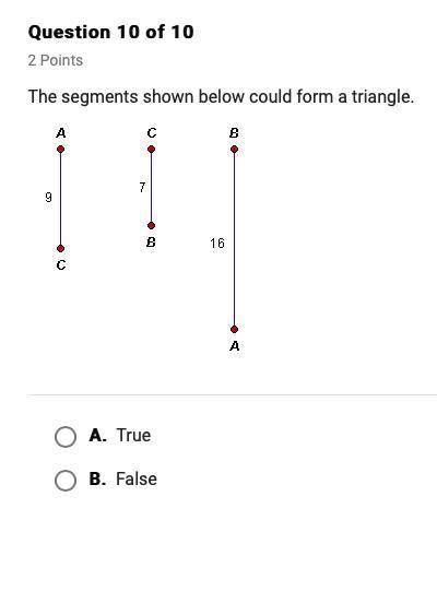 True or False? The segments shown below could form a triangle?