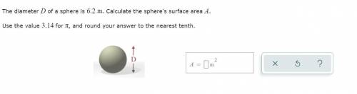 The diameter of a sphere is 6.2 m. Calculate the sphere's surface area A.

Use the value 3.14 for