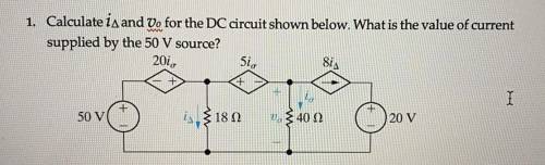 1. Calculate i delta and Vo for the DC circuit shown below.

What is the value of current supplied