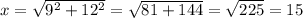 x=\sqrt{9^2+12^2}=\sqrt{81+144}=\sqrt{225}=15
