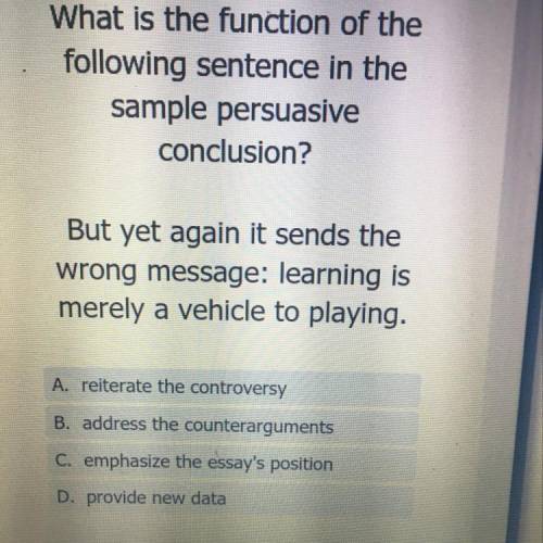 What is the function of the

following sentence in the
sample persuasive
conclusion?
But yet again