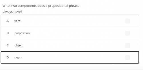 Please help

#1. What two components does a prepositional phrase always have?
I believe it is a No