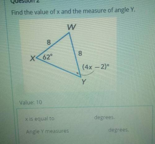 Find the value of x and the measure of angle Y.

W008X< 62°(4x - 2)°YValue: 10x is equal todegr