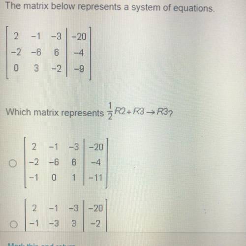 The matrix below represents a system of equations. Which matrix represents 1/2R2+R3->R3? PLEASE