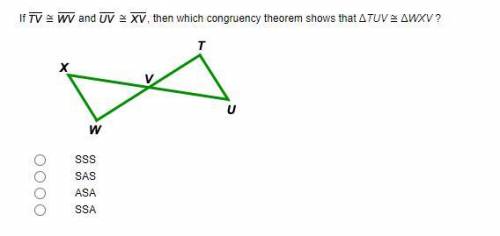 If TV ≅ WV and UV ≅ XV, then which congruency theorem shows that ΔTUV ≅ ΔWXV ?