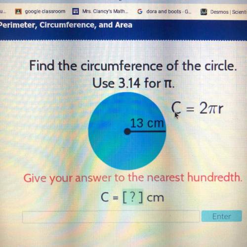 Find the circumference of the circle.

Use 3.14 for Pi
c=2pi r
13 cm
Give your answer to the neare