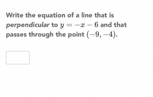 Write the equation of a line that is perpendicular to y= -x - 6 and that passes through the point (