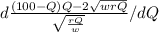 d\frac{(100-Q)Q - 2 \sqrt{wrQ} }{\sqrt{\frac{rQ}{w} } }/ dQ
