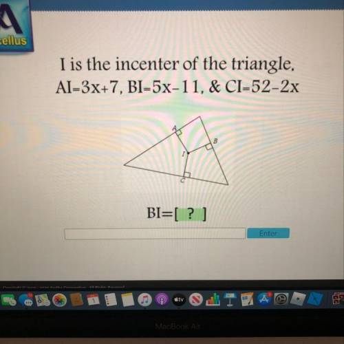 I is the incenter of the triangle,

AI-3x+7, BI-5x-11, & CI-52-2x
BI= ?
solve for BI 
please h