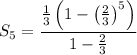 S_5=\dfrac{\frac13\left(1-\left(\frac23\right)^5\right)}{1-\frac23}