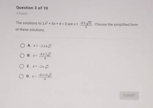 The solutions to 2x2 + 8x + 4 = 0 are x = -87,32. Choose the simplified form

of these solutions.
