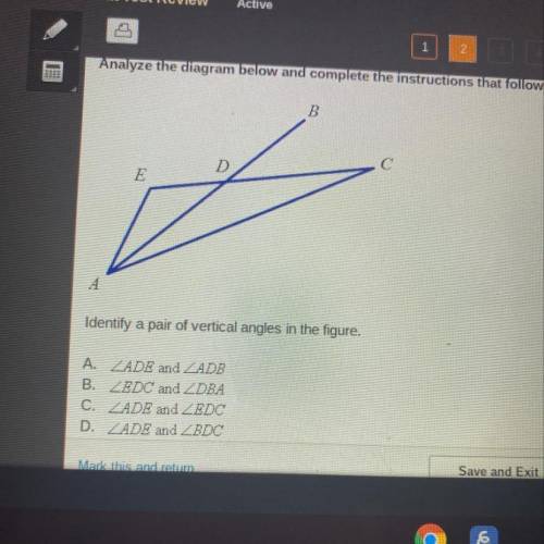 Identify a pair of vertical angles in the figure

A. Angle ADE and Angle ADB
B. Angle EDC and angl