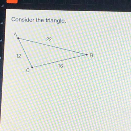 Consider the triangle.

Which shows the order of the angles from smallest to
largest?
•angle A, an