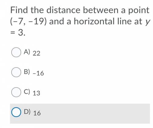 Find the distance between a point (–7, –19) and a horizontal line at y = 3. Choices are in the atta