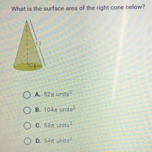 What is the surface area of the right cone below?

A. 52 units2
O B. 1047 units2
C. 6870 units2
D.