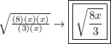 \sqrt{ \frac{(8) \cancel{(x)}(x)}{(3) \cancel{(x)}} }   \rightarrow \boxed{ \boxed{ \sqrt{ \frac{8x}{3} } }}