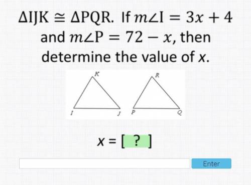 ΔIJK ≅ ΔPQR. If m∠I = 3x+4 and m∠P = 72 - x, then determine the value of x.