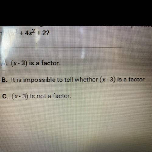 Which of the following best describes the relationship between (x-3) and the

polynomial x3 + 4x2