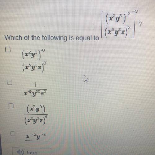 Which of the following is equivalent to [ (x^ 2 y^ 3 )^ -2/ (x^ 6 y^ 3 z)^3]? worth 60 points!
