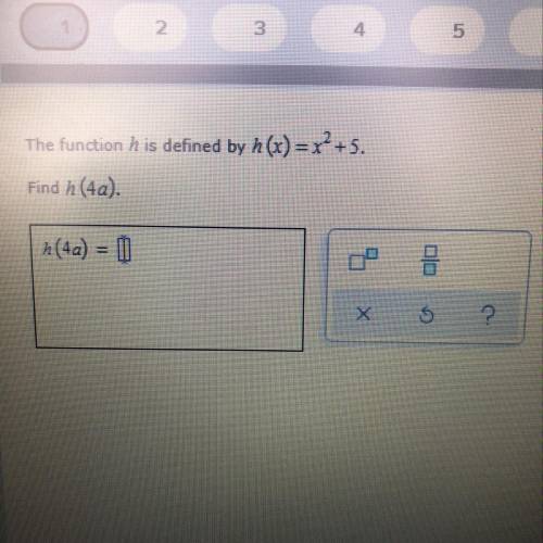 The function h is defined by h (x) = x^2 +5.
Find h (4a).
????