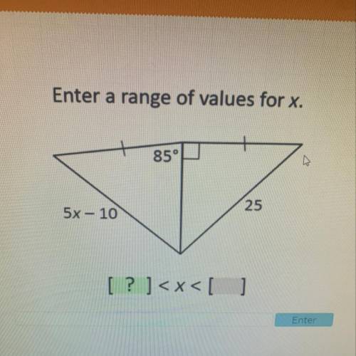 Enter a range of values for x.
85°
25
5x - 10
[ ? ]
Enter