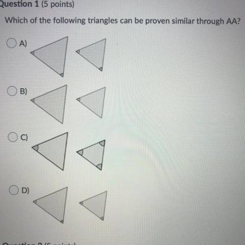 Which of the following triangles can be proven similar through AA?
A)
B)
C)
D)