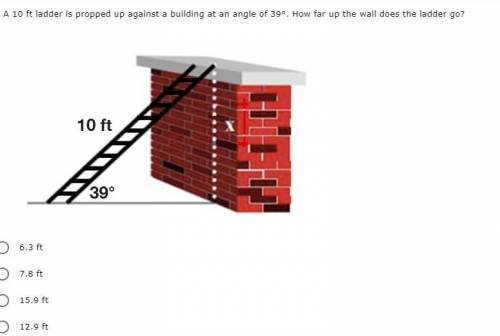 WILL GIVE BRAINLIEST IF CORRECT

A 10 ft ladder is propped up against a building at an angle of 39