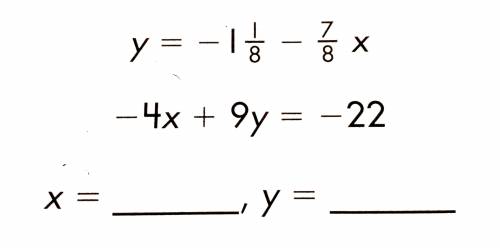 How would I solve this question? y = -1 1/8 - 7/8x -4x + 9y = -22 x = ?, y = ?