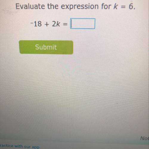 ￼ evaluate the expression for k=6 -18+2k=￼