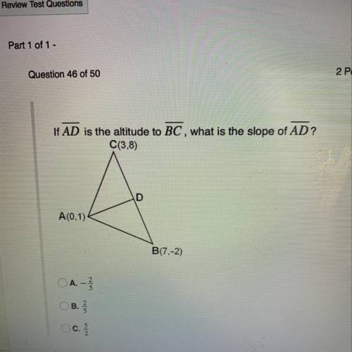 If AD is the altitude to BC, what is the slope of AD?
C(3,8)
D
A(0,1)
B(7,-2)