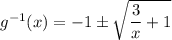 g^{-1}(x) = -1 \pm\sqrt{\dfrac{3}{x} + 1}