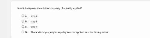 In which step was the addition property of equality applied? A. step 2 B. step 3 C. step 4 D. The a