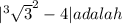 | {}^{3} \sqrt{3 }^{2} - 4 | adalah