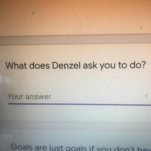 What does Denzel ask you to do?

Please 100 points ASAP please it’s about the dream big speech mot