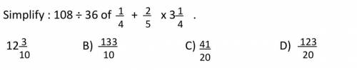 Simplify: 108÷36 of 1/4 + 2/5 x 13/4 
A) 123/10 B) 133/10 C)41/20 D) 123/20