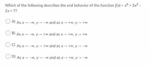 1. Which of the following describes the end behavior of the function ƒ(x) = x^4 + 3x^3 – 2x + 7?